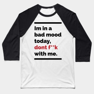 Im in a bad mood today dont fuck with me Baseball T-Shirt